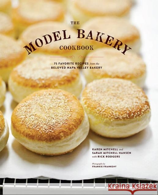 The Model Bakery Cookbook: 75 Favorite Recipes from the Beloved Napa Valley Bakery (Baking Cookbook, Bread Baking, Baking Bible Cookbook)