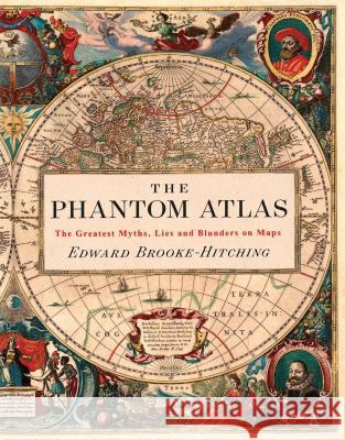 The Phantom Atlas: The Greatest Myths, Lies and Blunders on Maps (Historical Map and Mythology Book, Geography Book of Ancient and Antiqu