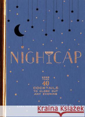 Nightcap: More Than 40 Cocktails to Close Out Any Evening (Cocktails Book, Book of Mixed Drinks, Holiday, Housewarming, and Wedd