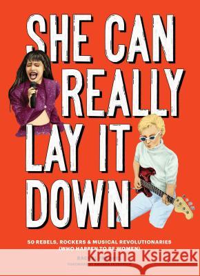 She Can Really Lay It Down: 50 Rebels, Rockers, and Musical Revolutionaries (Rock and Roll Women Book, Gift for Music Lovers)