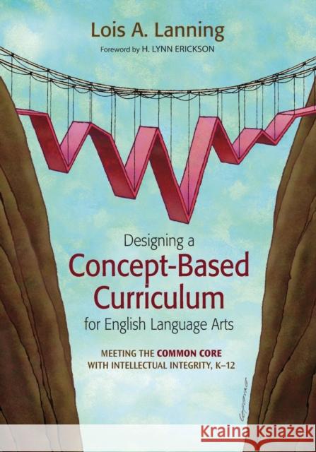 Designing a Concept-Based Curriculum for English Language Arts: Meeting the Common Core With Intellectual Integrity, K–12