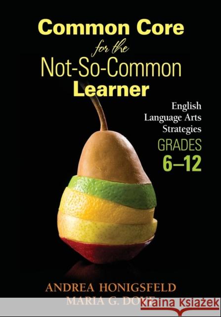 Common Core for the Not-So-Common Learner, Grades 6-12: English Language Arts Strategies