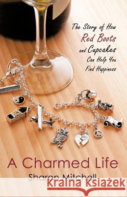 A Charmed Life: The Story of How Red Boots and Cupcakes Can Help You Find Happiness