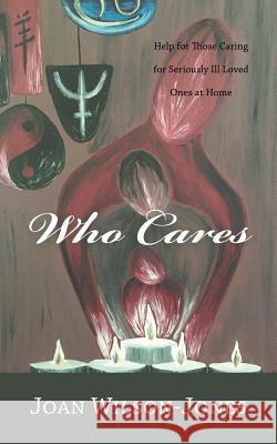 Who Cares: Help for Those Caring for Seriously Ill Loved Ones at Home