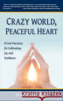 Crazy World, Peaceful Heart: 6 Core Practices for Cultivating Joy and Resilience