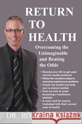 Return to Health: Overcoming the Unimaginable and Beating the Odds