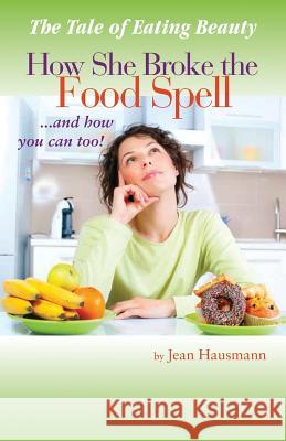 The Tale of Eating Beauty How She Broke the Food Spell and How You Can Too!