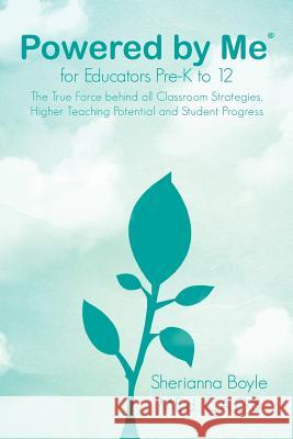 Powered by Me(r) for Educators Pre-K to 12: The True Force Behind All Classroom Strategies, Higher Teaching Potential and Student Progress