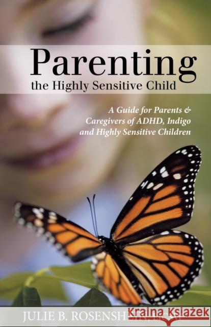 Parenting the Highly Sensitive Child: A Guide for Parents & Caregivers of ADHD, Indigo and Highly Sensitive Children