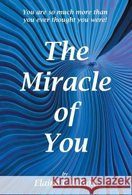 The Miracle of You: You Are So Much More Then You Ever Thought You Were!