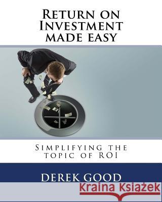 Return on Investment Made Easy: Simplifying the Topic of Roi
