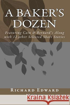 A Baker's Dozen: Featuring Cain & Bernard's Along with 12 other Selected Short Stories