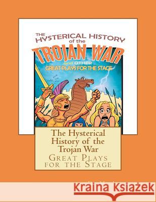 The Hysterical History of the Trojan War: and Other Great Plays for the Stage