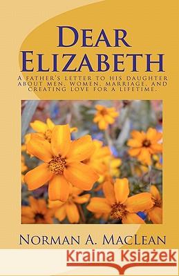 Dear Elizabeth: A father's letter to his daughter about men, women, marriage and creating love for a lifetime.