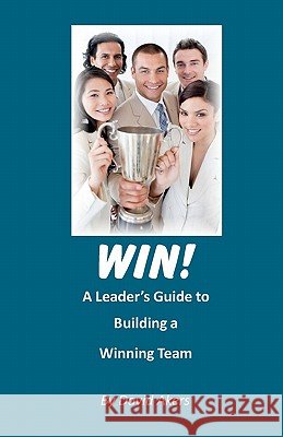 Win!: A Leader's Guide to Building a Winning Team