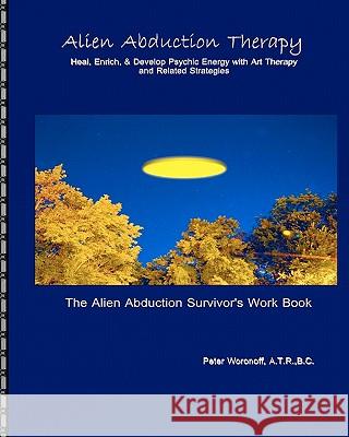 Alien Abduction Therapy: The Alien Abduction Survivor's Work Book: Heal, Enrich & Develop Psychic Energy with Art Therapy and Related Strategie