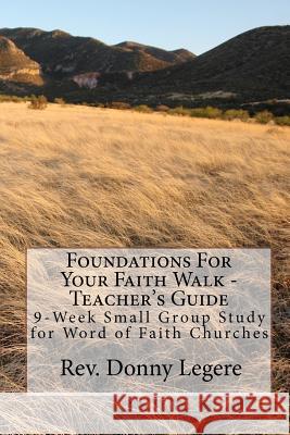 Foundations For Your Faith Walk - Teacher's Guide: 9 Week Small Group Study for Word of Faith Churches