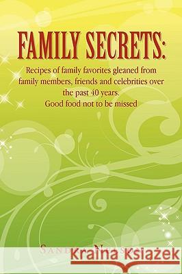 Family Secrets: Recipes of Family Favorites Gleaned from Family Members, Friends and Celebrities Over the Past 40 Years. Good Food Not