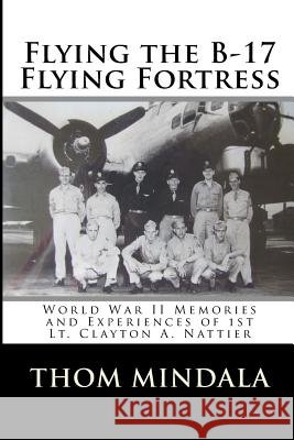 Flying the B-17 Flying Fortress: Memories and Reflections of Clayton Nattier