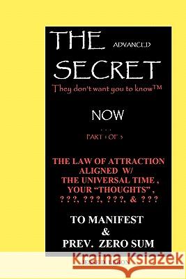 THE ADVANCED SECRET They don't want you to know(tm) NOW: The Year (s) That You Might Actually See Manifestation of What You are Really Attracting To Y