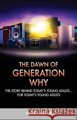 The Dawn of Generation Why: The Story Behind Today's Young Adults... For Today's Young Adults