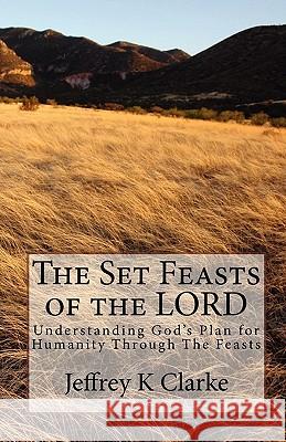 The Set Feasts of the LORD: Understanding God's Plan for Humanity Through The Feasts