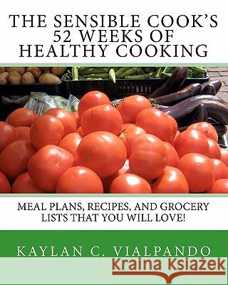 The Sensible Cook's 52 Weeks of Healthy Cooking: Meal Plans, Recipes, and Grocery Lists That You Will Love!