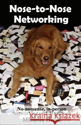 Nose-to-Nose Networking: No-nonsense, in-person networking tips from a master