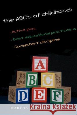 The ABCs of Childhood: Active Play, Best Educational Practices, and Consistent Discipline: Rewind, Rewire and Reward, Revised Edition