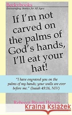 If I'm not carved on the palms of God's hands, I'll eat your hat.