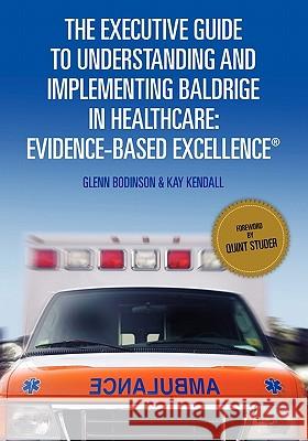 The Executive Guide to Understanding and Implementing Baldrige in Healthcare: Evidence-Based Excellence