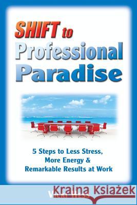 SHIFT to Professional Paradise: 5 Steps to Less Stress, More Energy & Remarkable Results at Work