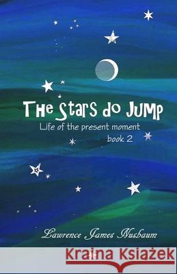 The Stars do Jump: life of the present moment, book 2