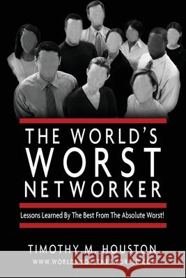 The World's Worst Networker: : Lessons Learned by The Best From The Absolute Worst!