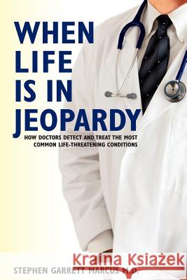 When Life is in Jeopardy: How Doctors Detect and Treat the Most Common Life-Threatening Conditions