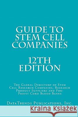Guide to Stem Cell Companies - 12th Edition: The Global Directory of Stem Cell Research Companies, Research Product Suppliers and For-Profit Cord Bloo