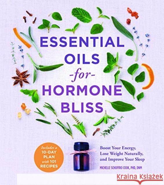 Essential Oils for Hormone Bliss: Reset Your Body Chemistry to Boost Your Energy, Lose Weight Naturally, and Improve Your Sleep