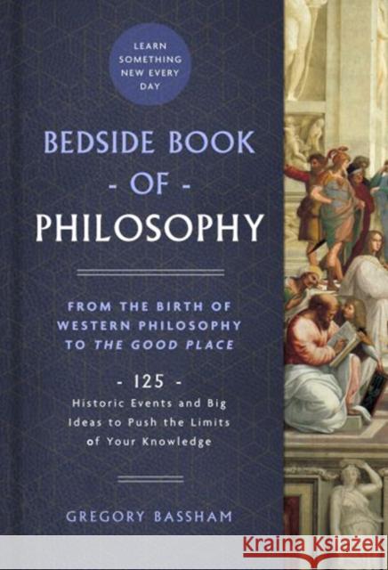 Bedside Book of Philosophy: From the Birth of Western Philosophy to The Good Place: 125 Historic Events and Big Ideas to Push the Limits of Your Knowledge