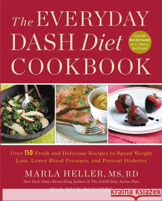 The Everyday DASH Diet Cookbook: Over 150 Fresh and Delicious Recipes to Speed Weight Loss, Lower Blood Pressure, and Prevent Diabetes