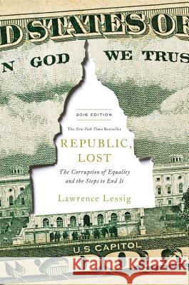 Republic, Lost: How Money Corrupts Congress--And a Plan to Stop It