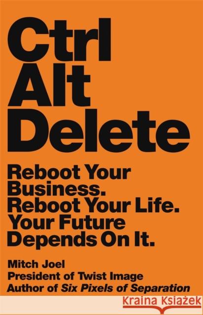 Ctrl Alt Delete: Reboot Your Business. Reboot Your Life. Your Future Depends on It.