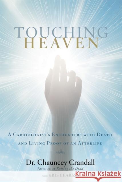 Touching Heaven: A Cardiologist's Encounters with Death and Living Proof of an Afterlife