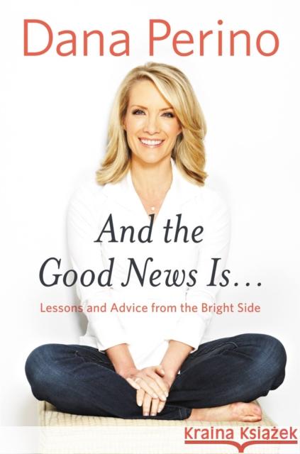 And the Good News Is...: Lessons and Advice from the Bright Side