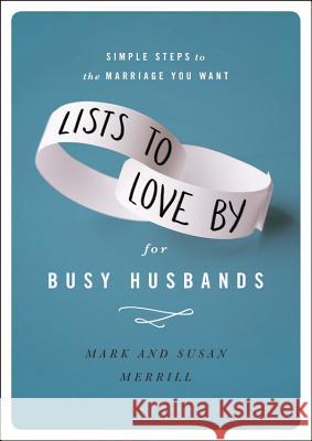 Lists to Love by for Busy Husbands: Simple Steps to the Marriage You Want