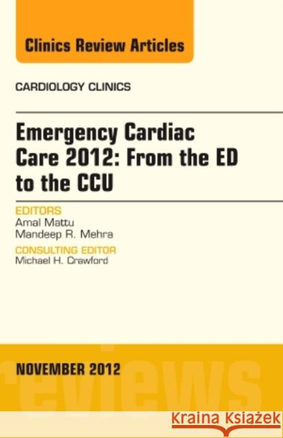 Emergency Cardiac Care 2012: From the Ed to the Ccu, an Issue of Cardiology Clinics: Volume 30-4