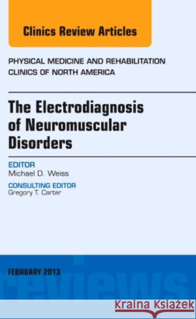 The Electrodiagnosis of Neuromuscular Disorders, an Issue of Physical Medicine and Rehabilitation Clinics: Volume 24-1