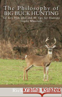 The Philosophy of Big Buck Hunting: Six Key Principles and 40 Tips for Hunting Trophy Whitetails