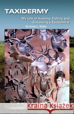 Taxidermy My Life of Hunting, Fishing and Becoming a Taxidermist