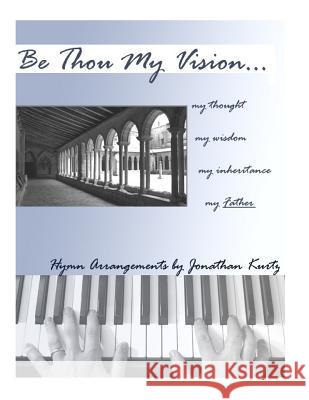 Be Thou My Vision: Sacred Piano Arrangements by Jonathan Kurtz