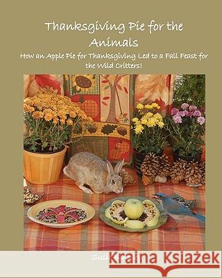 Thanksgiving Pie for the Animals: How an Apple Pie for Thanksgiving Led to a Fall Feast for the Wild Critters!